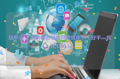 安平SEO：如何做好丝网网站优化？（安平seo优化公司）